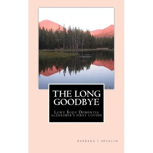The Long Goodbye: Lewy Body Dementia - Alzheimer's First Cousin - Paperback
