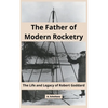 The Father of Modern Rocketry: The Life and Legacy of Robert Goddard - Paperback