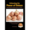 Unleashing the Power of Onions - Harnessing the Healing Properties of Onions - Paperback