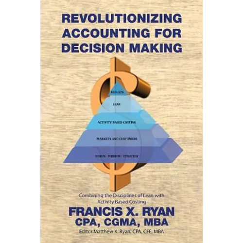 Revolutionizing Accounting for Decision Making: Combining the Disciplines of Lean with Activity Based Costing - Paperback