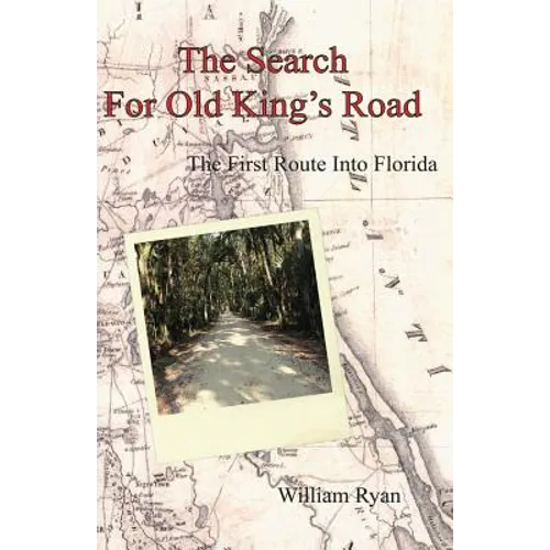 The Search For Old King's Road: The First Route Into Florida - Paperback