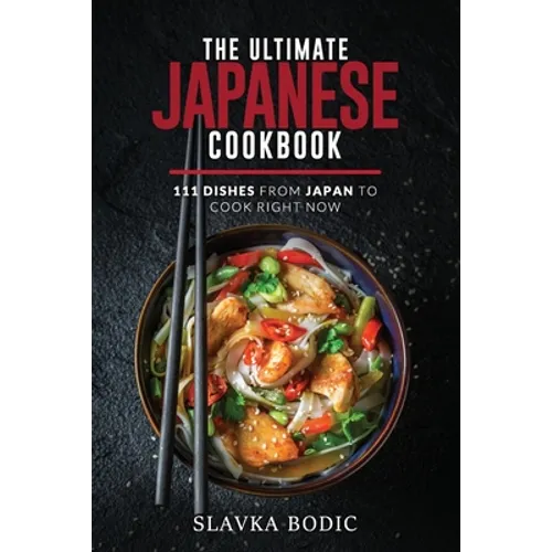 The Ultimate Japanese Cookbook: 111 Dishes From Japan To Cook Right Now - Paperback