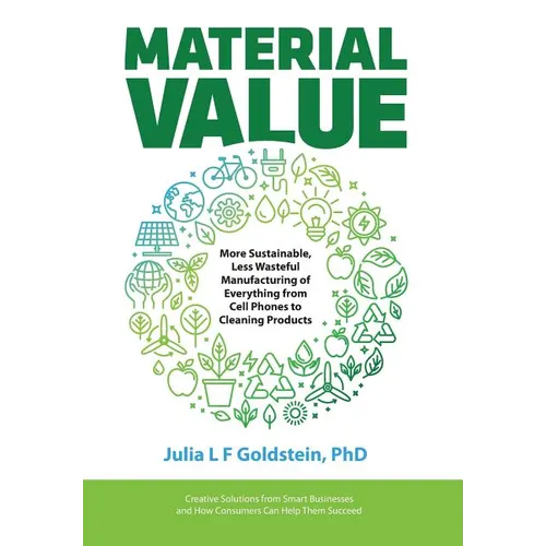 Material Value: More Sustainable, Less Wasteful Manufacturing of Everything from Cell Phones to Cleaning Products - Hardcover