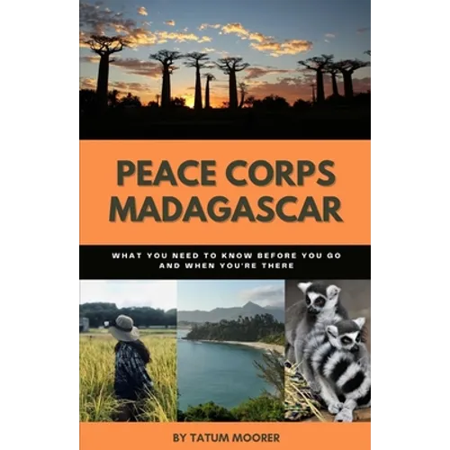 Peace Corps Madagascar: What You Need to Know Before You Go and When You're There - Paperback