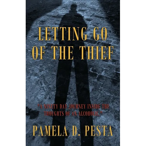 Letting Go of the Thief: "A Ninety Day Journey Inside the Thoughts of an Alcoholic." - Paperback