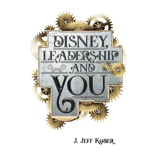 Disney, Leadership & You: House of the Mouse Ideas, Stories & Hope For The Leader In You - Paperback