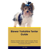 Biewer Yorkshire Terrier Guide Biewer Yorkshire Terrier Guide Includes: Biewer Yorkshire Terrier Training, Diet, Socializing, Care, Grooming, Breeding - Paperback
