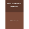 How did we get the Bible?: Bible Topic Series - Paperback