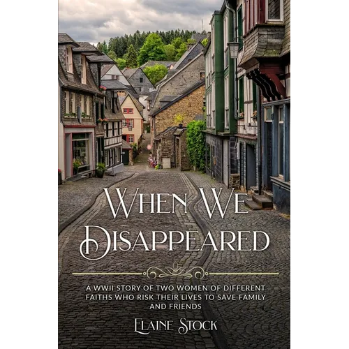 When We Disappeared: A WWII Story of Women Of Different Faiths Who Risk Their Lives To Save Family and Friends - Paperback