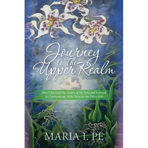 Journey to The Upper Realm: How I Survived the Deaths of My Sons and Learned to Communicate With Them on the Other Side - Paperback