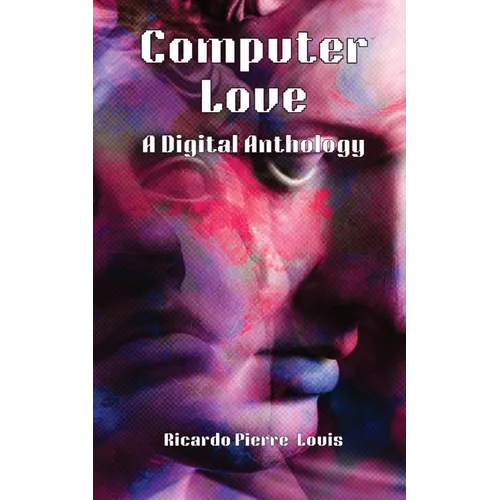 Computer Love: A Digital Anthology - Paperback