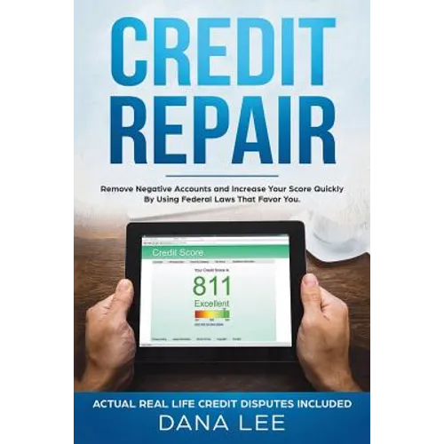 Credit Repair: Remove Negative Accounts and Increase Your Score Quickly Using Federal Laws That Favor You - Paperback