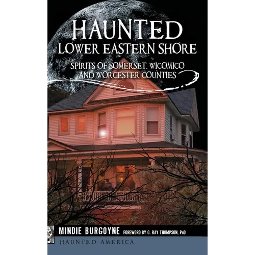Haunted Lower Eastern Shore: Spirits of Somerset, Wicomico and Worcester Counties - Hardcover