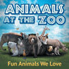 Animals at the Zoo: Fun Animals We Love - Paperback