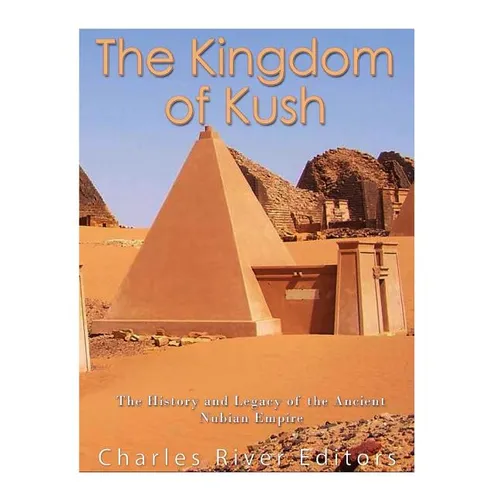 The Kingdom of Kush: The History and Legacy of the Ancient Nubian Empire - Paperback