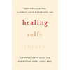 Healing Self-Injury: A Compassionate Guide for Parents and Other Loved Ones - Paperback