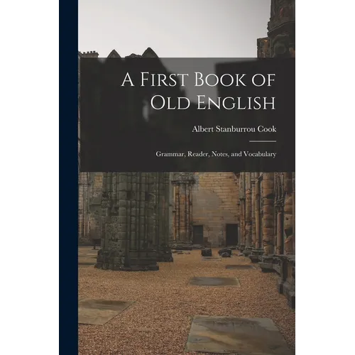 A First Book of Old English: Grammar, Reader, Notes, and Vocabulary - Paperback