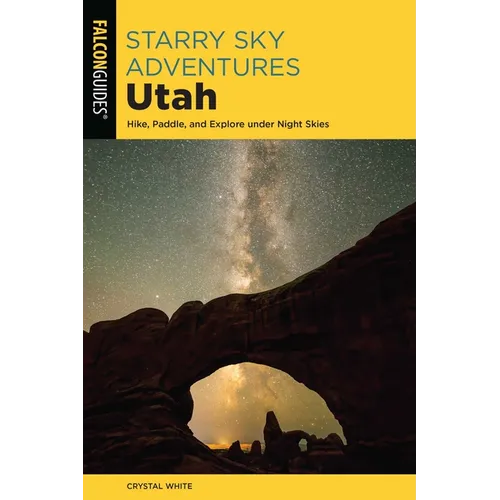 Starry Sky Adventures Utah: Hike, Paddle, and Explore Under Night Skies - Paperback