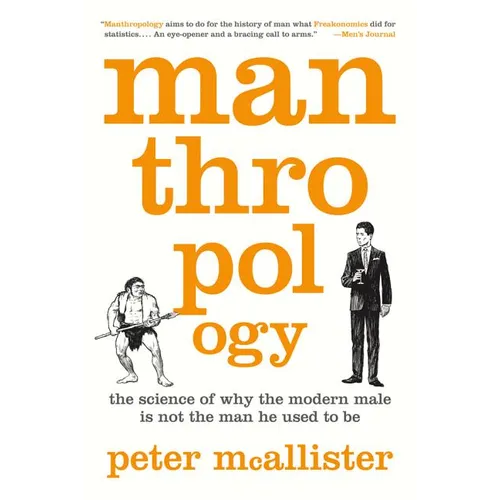 Manthropology: The Science of Why the Modern Male Is Not the Man He Used to Be - Paperback