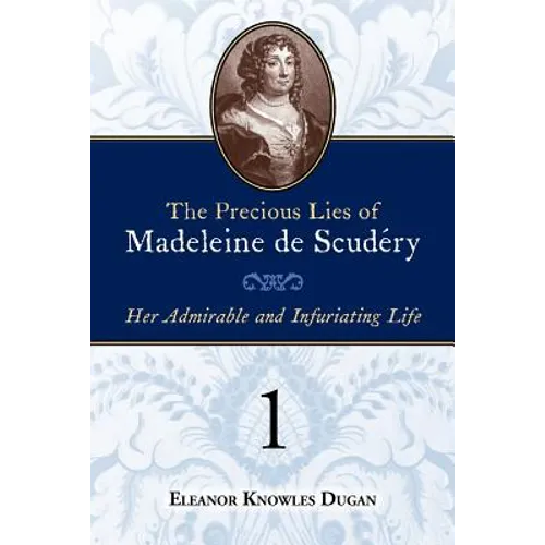 The Precious Lies of Madeleine de Scudéry: Her Admirable and Infuriating Life. Book 1 - Paperback