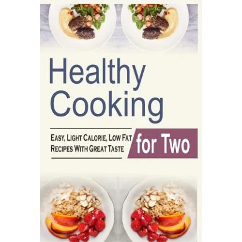 Healthy Cooking For Two: Easy, Light Calorie, Low Fat Recipes With Great Taste - Paperback