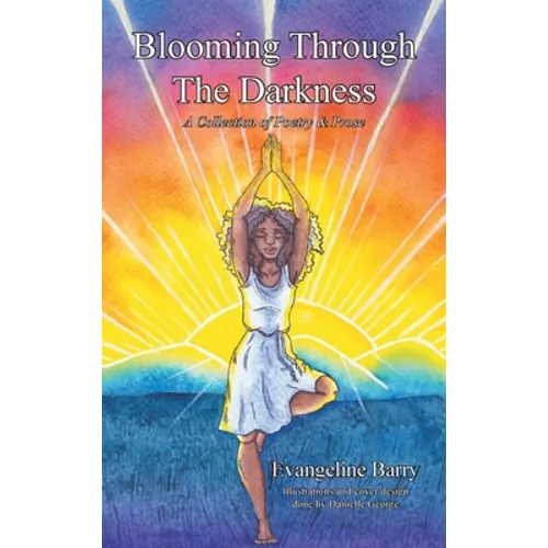 Blooming Through The Darkness: A Collection of Poetry & Prose - Hardcover