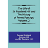 The Life of Sir Rowland Hill and the History of Penny Postage, Volume. 2 - Paperback