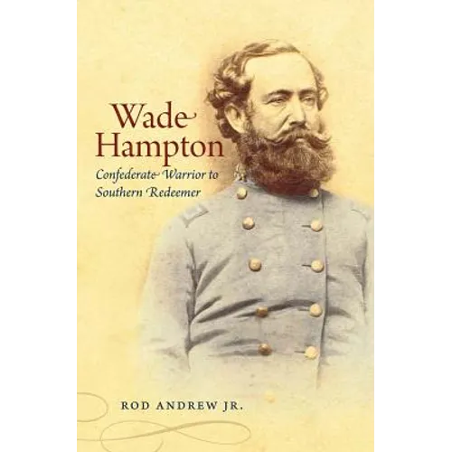 Wade Hampton: Confederate Warrior to Southern Redeemer - Paperback
