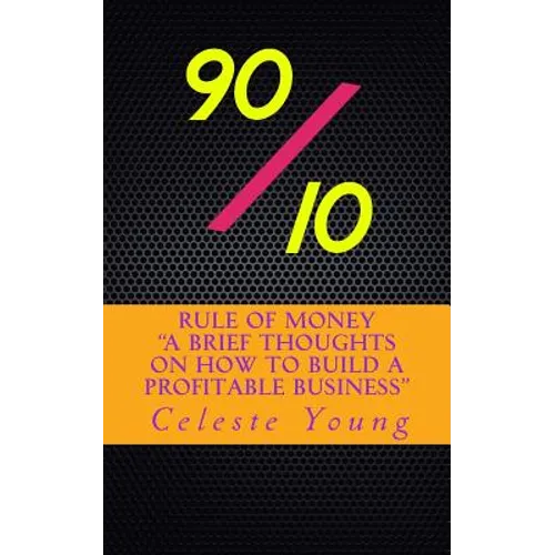 90/10 Rule of Money: A Brief Thoughts on How to Build a Profitable Business - Paperback