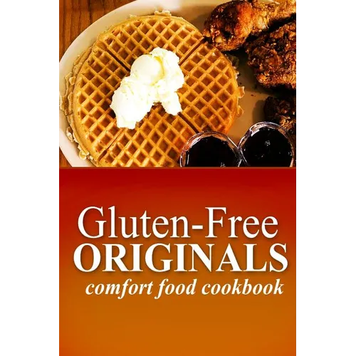 Gluten-Free Originals - Comfort Food Cookbook: (Practical and Delicious Gluten-Free, Grain Free, Dairy Free Recipes) - Paperback