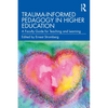 Trauma-Informed Pedagogy in Higher Education: A Faculty Guide for Teaching and Learning - Paperback