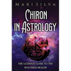 Chiron in Astrology: The Ultimate Guide to the Wounded Healer - Paperback