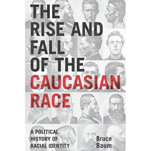 The Rise and Fall of the Caucasian Race: A Political History of Racial Identity - Paperback