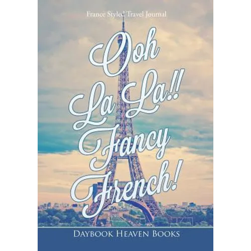 Ooh La La!! Fancy French! France Styled Travel Journal - Paperback