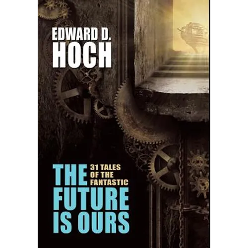 The Future Is Ours: The Collected Science Fiction of Edward D. Hoch - Hardcover