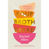 Soup Broth Bread: 120 Vibrant and Heartwarming Recipes - Hardcover