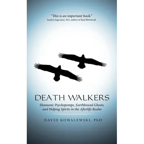 Death Walkers: Shamanic Psychopomps, Earthbound Ghosts, and Helping Spirits in the Afterlife Realm - Paperback