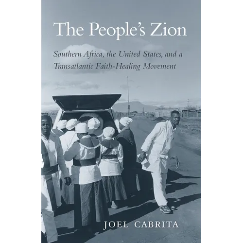 People's Zion: Southern Africa, the United States, and a Transatlantic Faith-Healing Movement - Hardcover