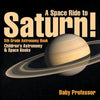 A Space Ride to Saturn! 5th Grade Astronomy Book Children's Astronomy & Space Books - Paperback