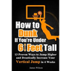 How to Dunk if You're Under 6 Feet Tall: 13 Proven Ways to Jump Higher and Drastically Increase Your Vertical Jump in 4 Weeks - Paperback