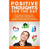 Positive Thoughts for the Day: Banish Negative Thinking and Create a Happier, Calmer, and Healthier You. Harness the Power of Positive Thinking and I - Paperback