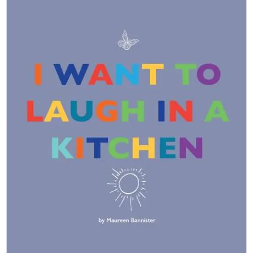 I Want to Laugh in a Kitchen - Hardcover