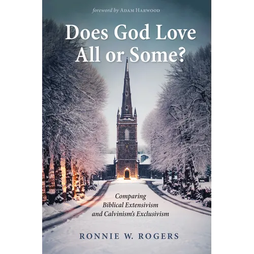 Does God Love All or Some?: Comparing Biblical Extensivism and Calvinism's Exclusivism - Hardcover