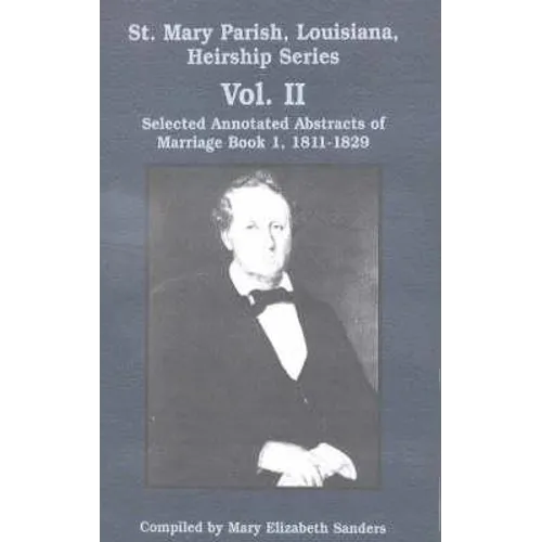St. Mary Parish, Louisiana, Heirship Series: Book 1, 1811-1829: Selected Annotated Abstracts of Marriage - Paperback