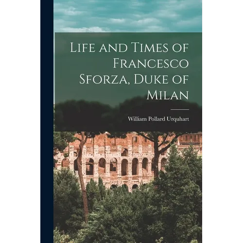 Life and Times of Francesco Sforza, Duke of Milan - Paperback