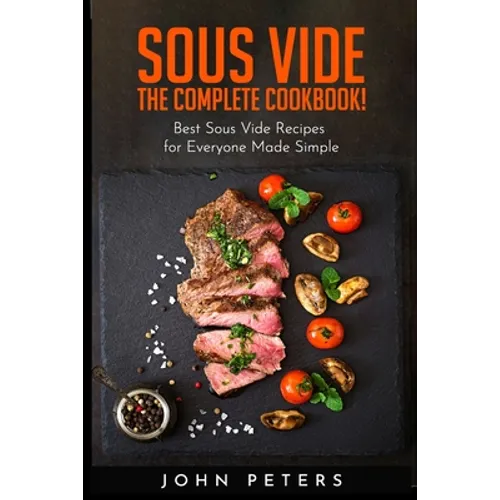 Sous Vide: The Complete cookbook! Best Sous Vide Recipes for Everyone Made Simple - Paperback