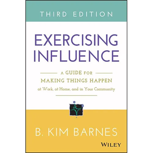 Exercising Influence: A Guide for Making Things Happen at Work, at Home, and in Your Community - Paperback