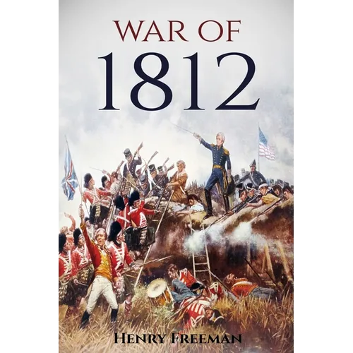 War of 1812: A History From Beginning to End - Paperback