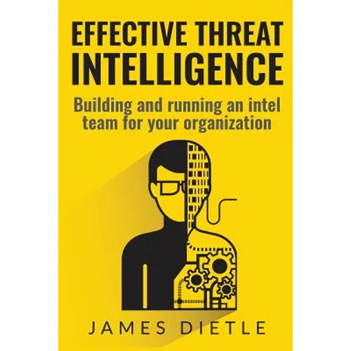 Effective Threat Intelligence: Building and running an intel team for your organization - Paperback