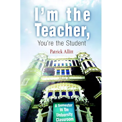 I'm the Teacher, You're the Student: A Semester in the University Classroom - Paperback